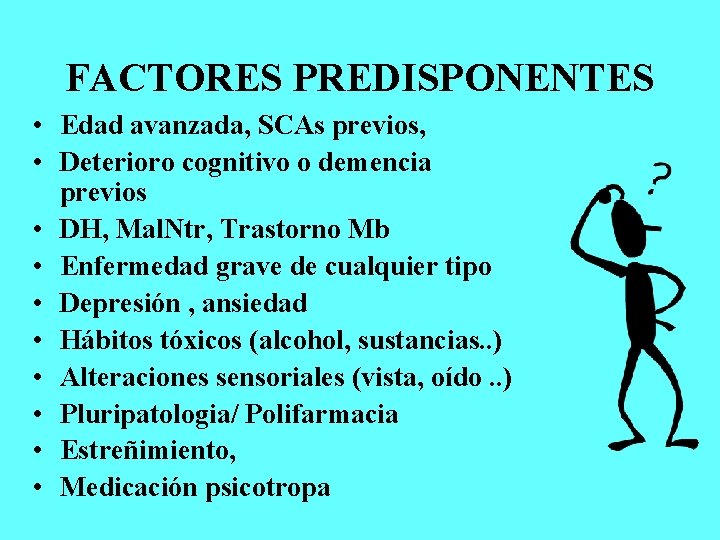 FACTORES PREDISPONENTES • Edad avanzada, SCAs previos, • Deterioro cognitivo o demencia previos •