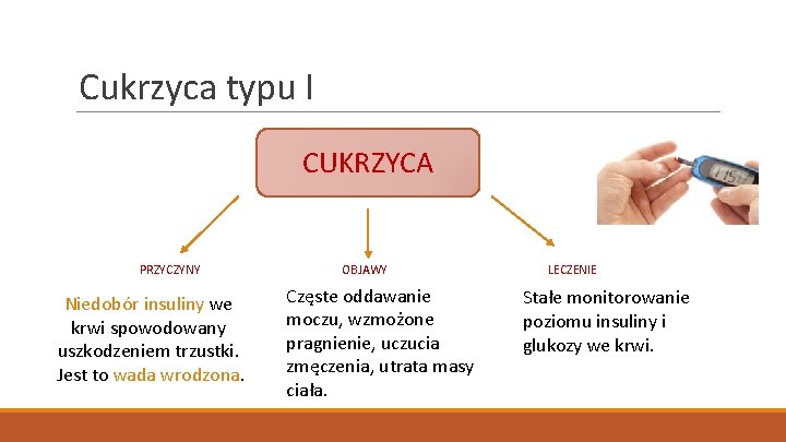 Cukrzyca typu I CUKRZYCA PRZYCZYNY Niedobór insuliny we krwi spowodowany uszkodzeniem trzustki. Jest to