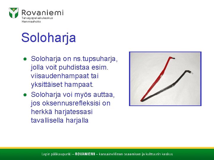 Terveyspalvelukeskus Hammashoito Soloharja ● Soloharja on ns. tupsuharja, jolla voit puhdistaa esim. viisaudenhampaat tai