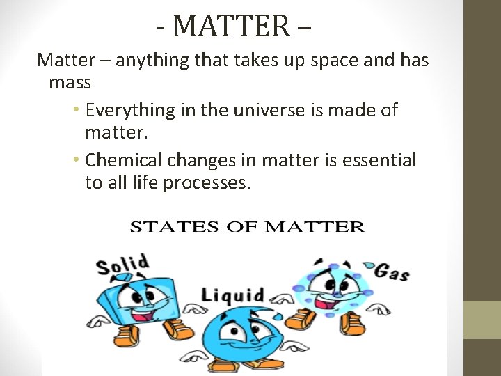 - MATTER – Matter – anything that takes up space and has mass •