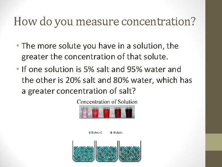 How do you measure concentration? • The more solute you have in a solution,
