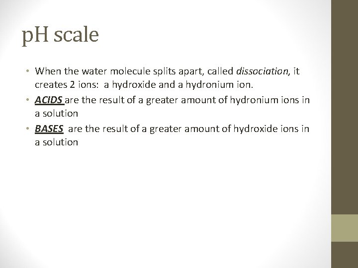 p. H scale • When the water molecule splits apart, called dissociation, it creates