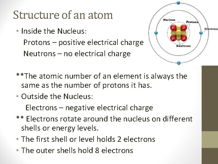 Structure of an atom • Inside the Nucleus: Protons – positive electrical charge Neutrons
