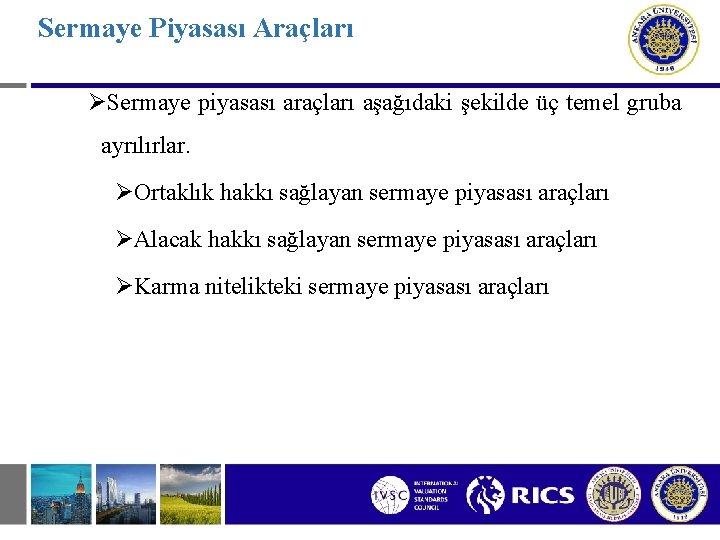 Sermaye Piyasası Araçları ØSermaye piyasası araçları aşağıdaki şekilde üç temel gruba ayrılırlar. ØOrtaklık hakkı