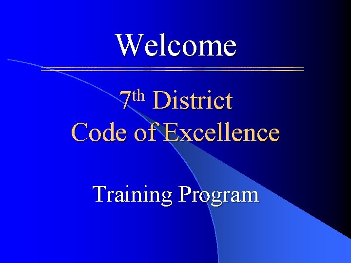 Welcome th 7 District Code of Excellence Training