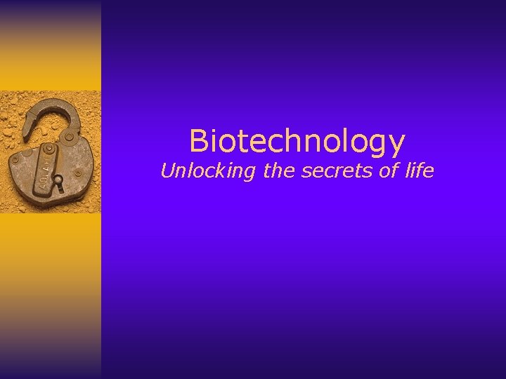Biotechnology Unlocking the secrets of life 