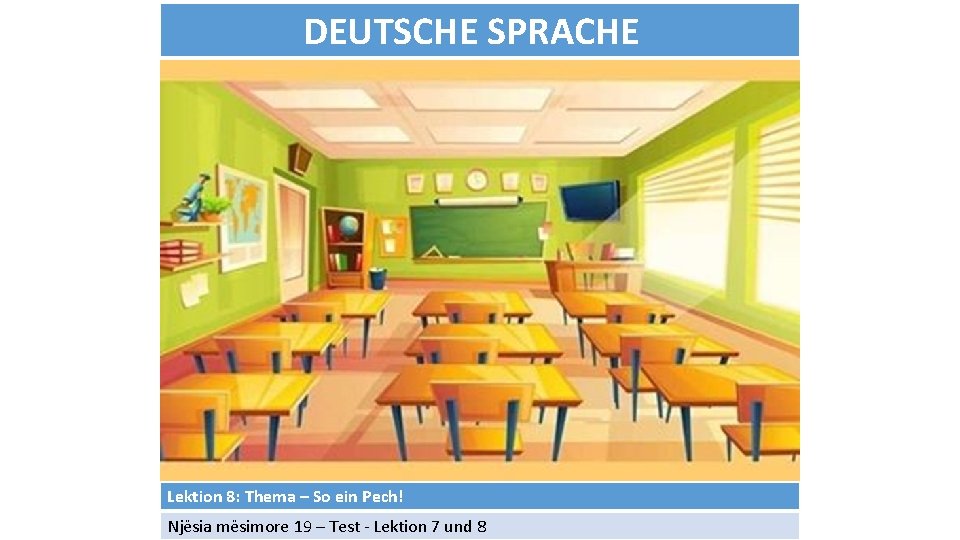 DEUTSCHE SPRACHE Lektion 8: Thema – So ein Pech! Njësia mësimore 19 – Test