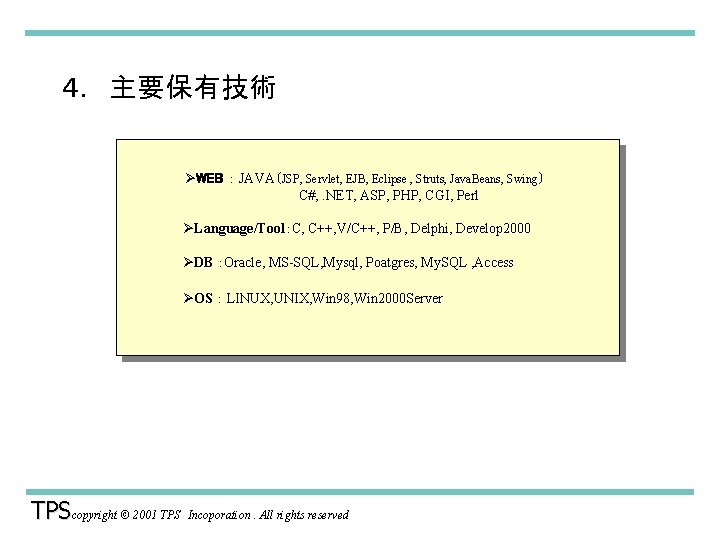 ４． 主要保有技術 ØWEB ： JAVA（JSP, Servlet, EJB, Eclipse , Struts, Java. Beans, Swing） C#,