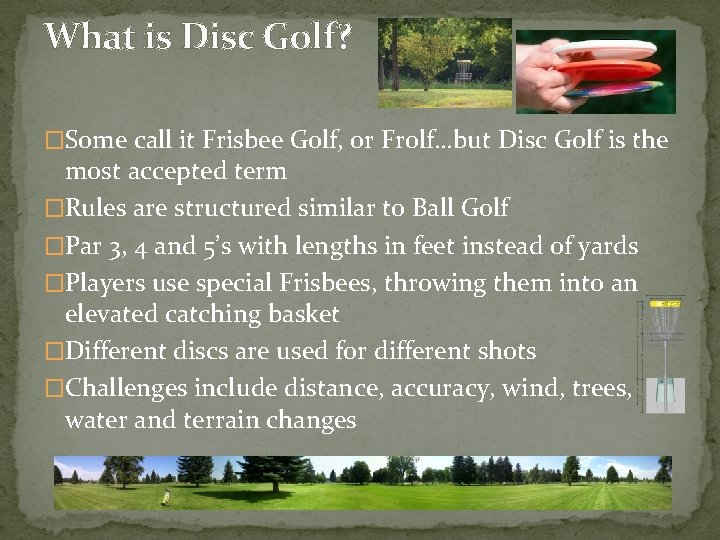 What is Disc Golf? �Some call it Frisbee Golf, or Frolf…but Disc Golf is