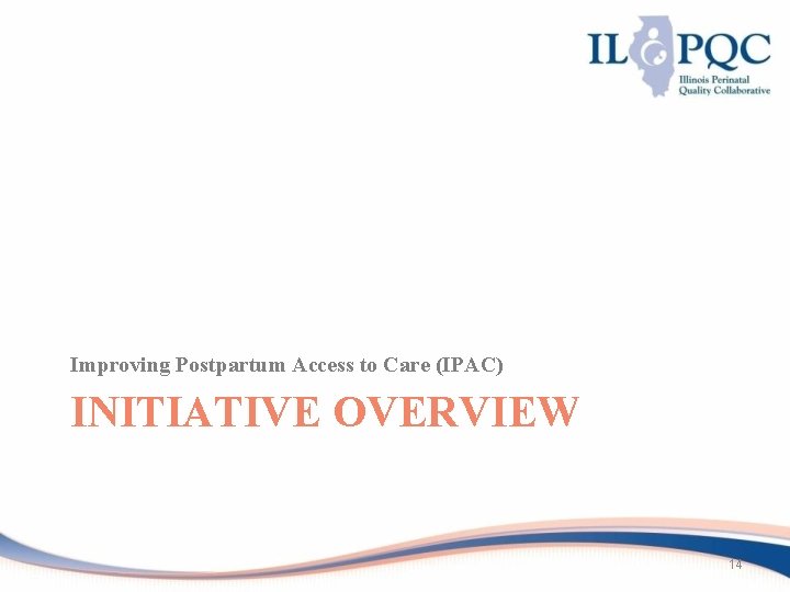 Improving Postpartum Access to Care (IPAC) INITIATIVE OVERVIEW 14 