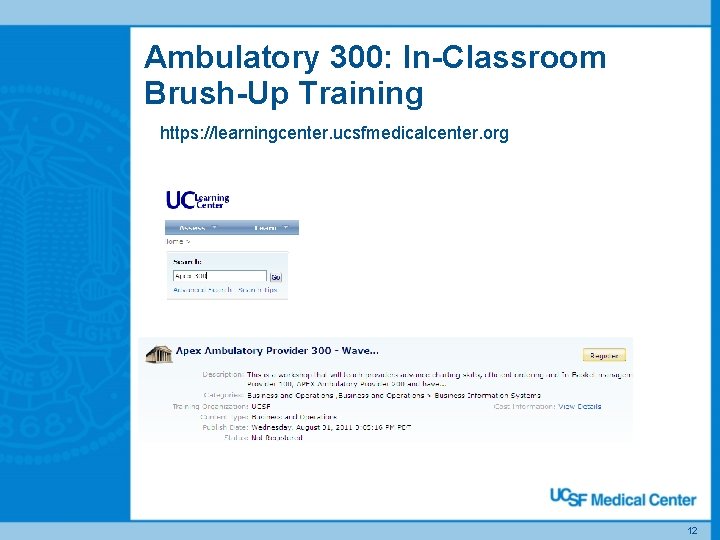 Ambulatory 300: In-Classroom Brush-Up Training https: //learningcenter. ucsfmedicalcenter. org 12 