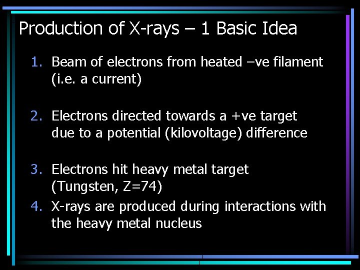 Production of X-rays – 1 Basic Idea 1. Beam of electrons from heated –ve