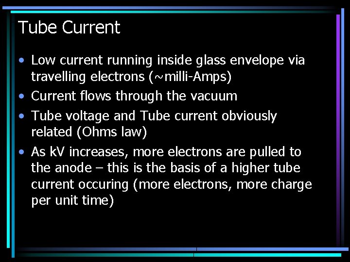 Tube Current • Low current running inside glass envelope via travelling electrons (~milli-Amps) •