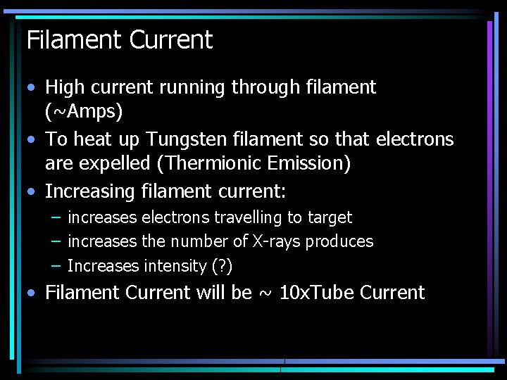Filament Current • High current running through filament (~Amps) • To heat up Tungsten