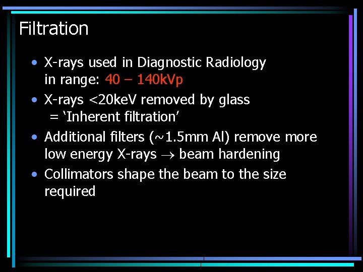 Filtration • X-rays used in Diagnostic Radiology in range: 40 – 140 k. Vp