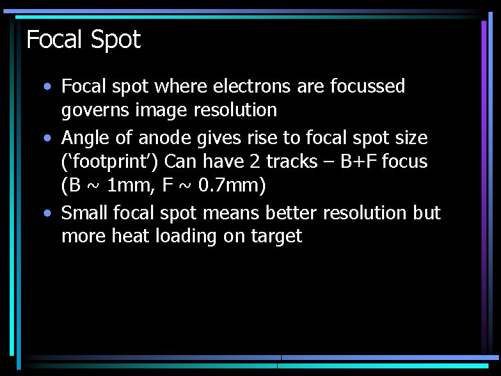Focal Spot • Focal spot where electrons are focussed governs image resolution • Angle