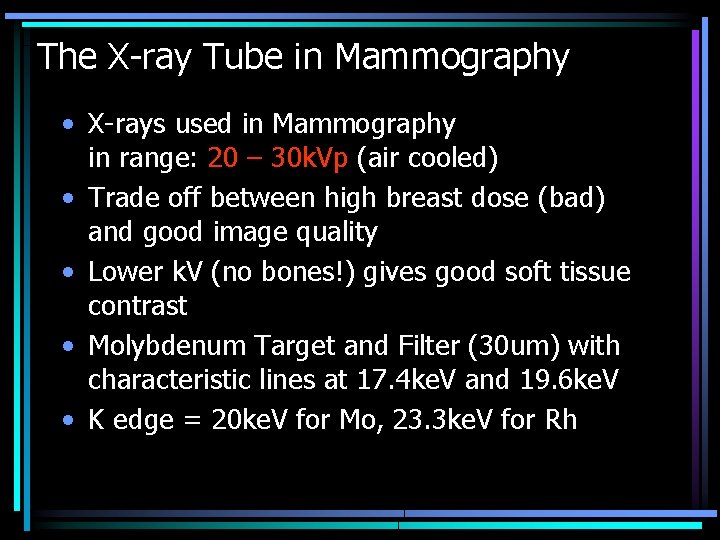 The X-ray Tube in Mammography • X-rays used in Mammography in range: 20 –