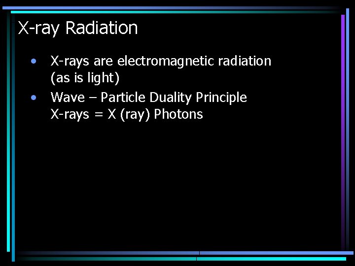 X-ray Radiation • • X-rays are electromagnetic radiation (as is light) Wave – Particle