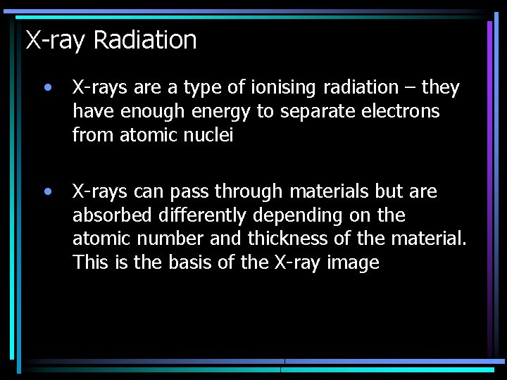 X-ray Radiation • X-rays are a type of ionising radiation – they have enough