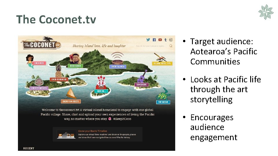 The Coconet. tv • Target audience: Aotearoa’s Pacific Communities • Looks at Pacific life