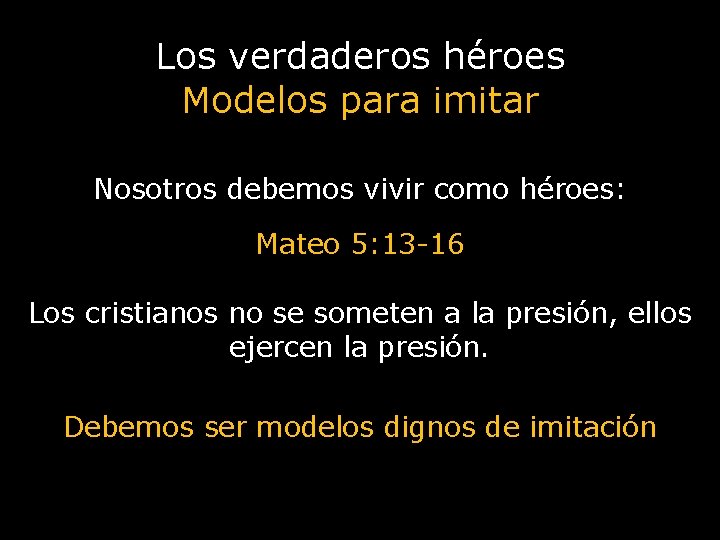 Los verdaderos héroes Modelos para imitar Nosotros debemos vivir como héroes: Mateo 5: 13