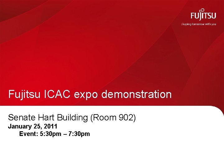 Fujitsu ICAC expo demonstration Senate Hart Building (Room 902) January 25, 2011 Event: 5: