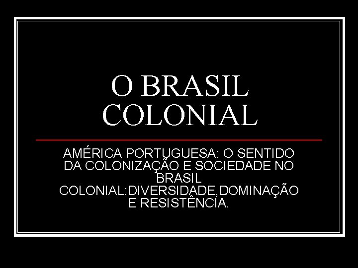 O BRASIL COLONIAL AMÉRICA PORTUGUESA: O SENTIDO DA COLONIZAÇÃO E SOCIEDADE NO BRASIL COLONIAL: