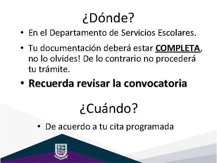 ¿Dónde? • En el Departamento de Servicios Escolares. • Tu documentación deberá estar COMPLETA,