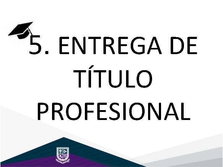 5. ENTREGA DE TÍTULO PROFESIONAL 