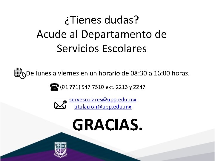 ¿Tienes dudas? Acude al Departamento de Servicios Escolares De lunes a viernes en un