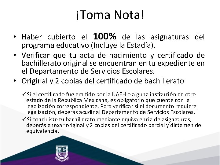 ¡Toma Nota! • Haber cubierto el 100% de las asignaturas del programa educativo (Incluye