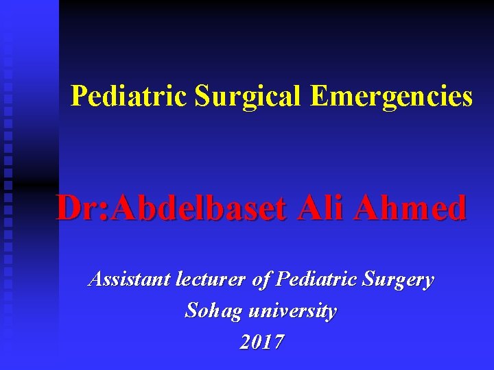 Pediatric Surgical Emergencies Dr: Abdelbaset Ali Ahmed Assistant lecturer of Pediatric Surgery Sohag university