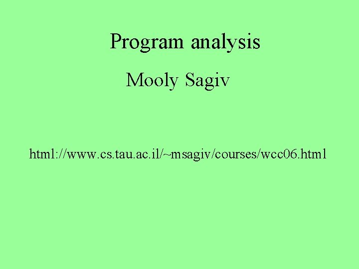 Program analysis Mooly Sagiv html: //www. cs. tau. ac. il/~msagiv/courses/wcc 06. html 