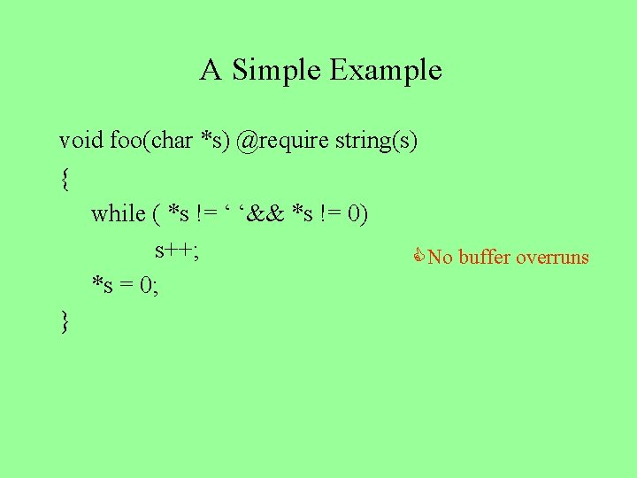 A Simple Example void foo(char *s) @require string(s) { while ( *s != ‘