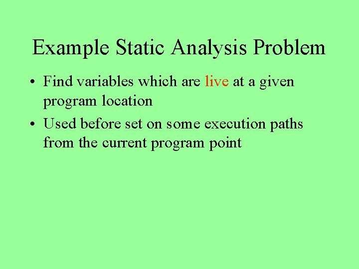 Example Static Analysis Problem • Find variables which are live at a given program
