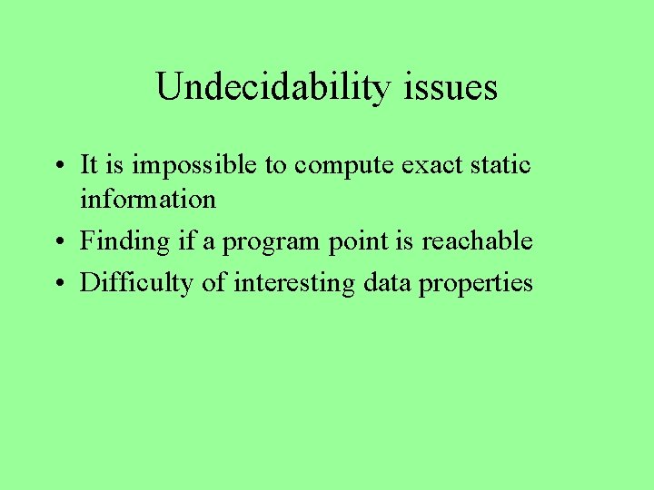 Undecidability issues • It is impossible to compute exact static information • Finding if