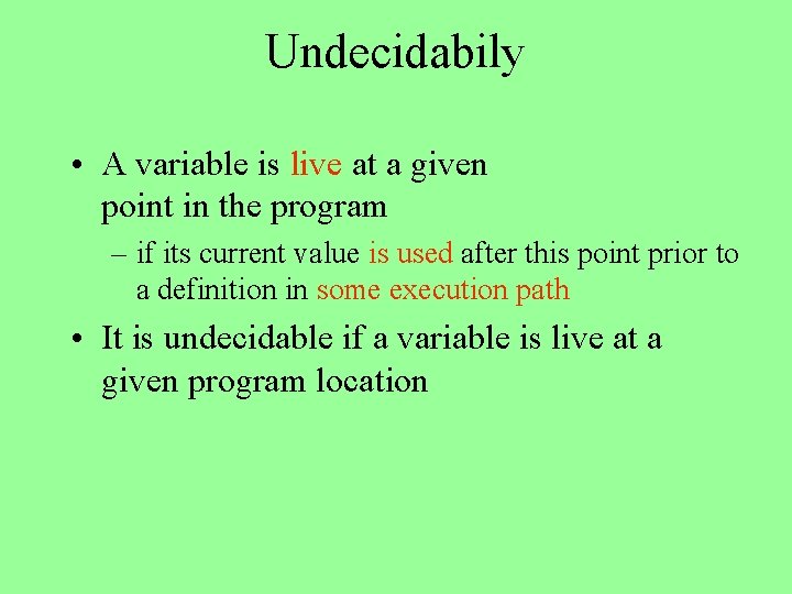 Undecidabily • A variable is live at a given point in the program –