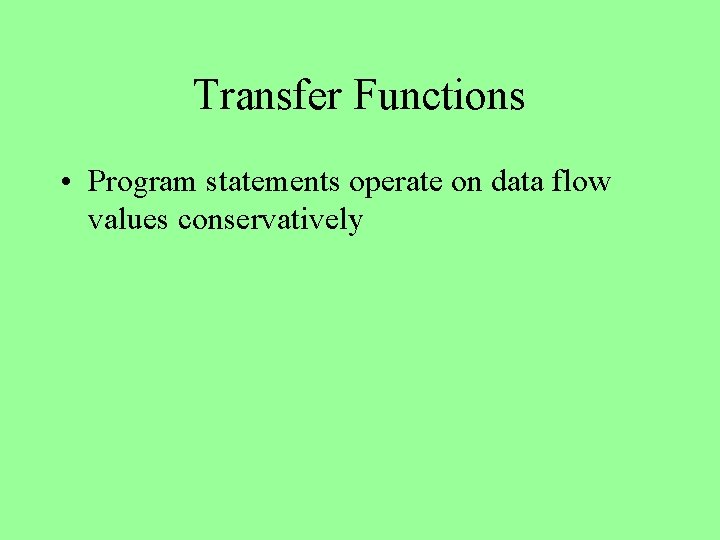 Transfer Functions • Program statements operate on data flow values conservatively 