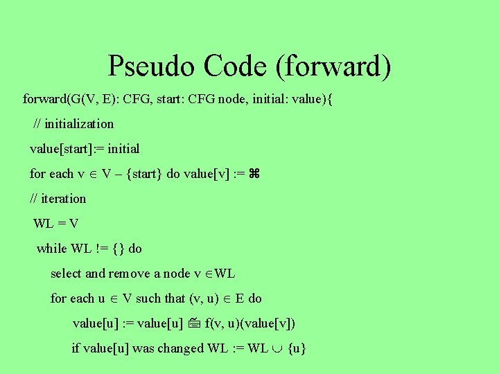 Pseudo Code (forward) forward(G(V, E): CFG, start: CFG node, initial: value){ // initialization value[start]: