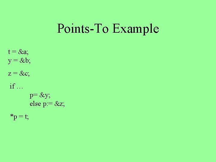 Points-To Example t = &a; y = &b; z = &c; if … p=