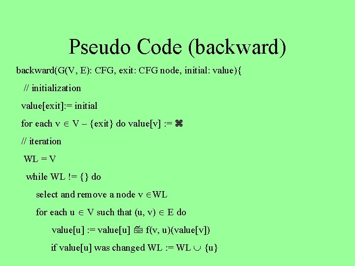 Pseudo Code (backward) backward(G(V, E): CFG, exit: CFG node, initial: value){ // initialization value[exit]: