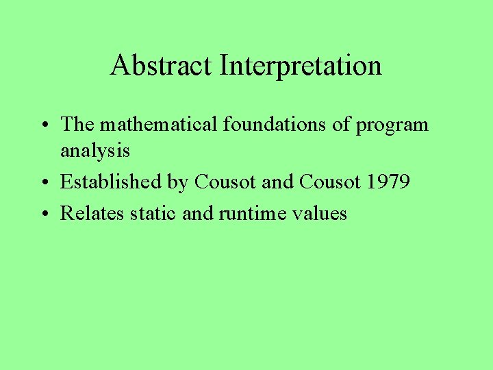 Abstract Interpretation • The mathematical foundations of program analysis • Established by Cousot and