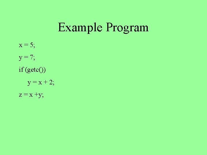 Example Program x = 5; y = 7; if (getc()) y = x +