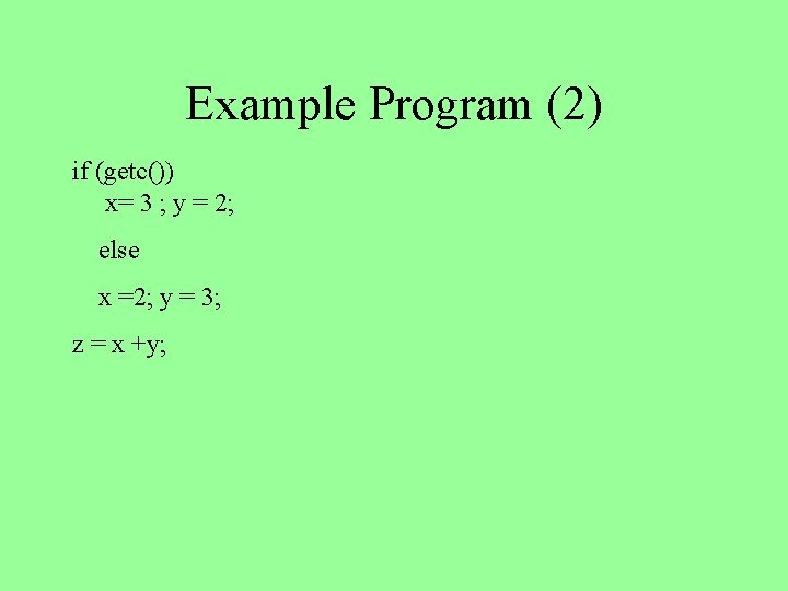 Example Program (2) if (getc()) x= 3 ; y = 2; else x =2;