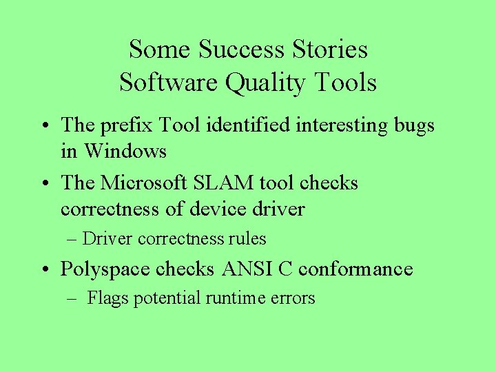 Some Success Stories Software Quality Tools • The prefix Tool identified interesting bugs in