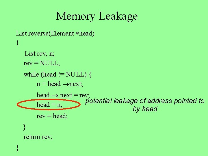 Memory Leakage List reverse(Element head) { List rev, n; rev = NULL; while (head