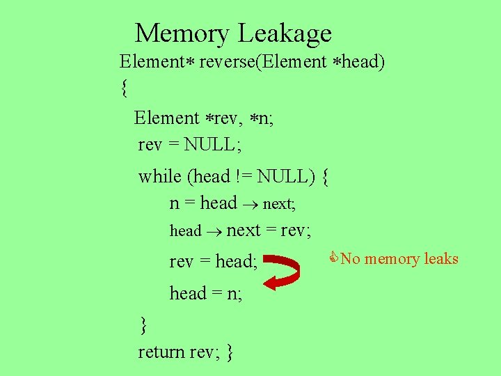Memory Leakage Element reverse(Element head) { Element rev, n; rev = NULL; while (head