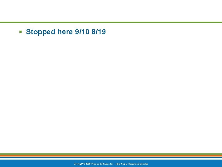 § Stopped here 9/10 8/19 Copyright © 2009 Pearson Education, Inc. , publishing as