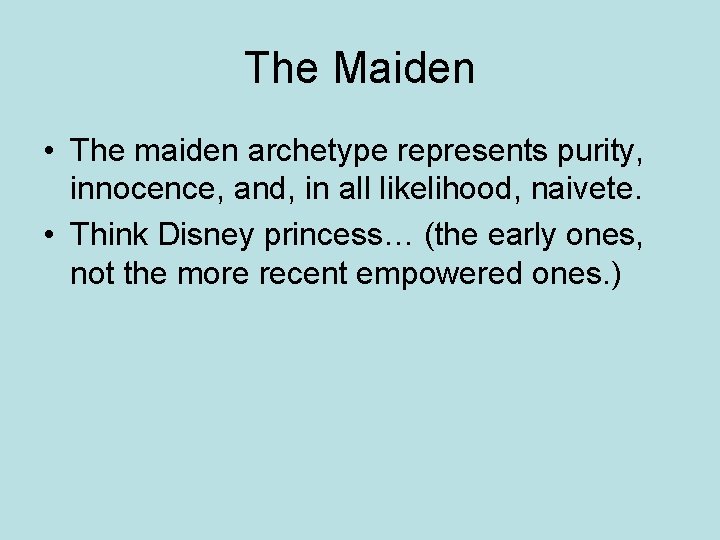 The Maiden • The maiden archetype represents purity, innocence, and, in all likelihood, naivete.
