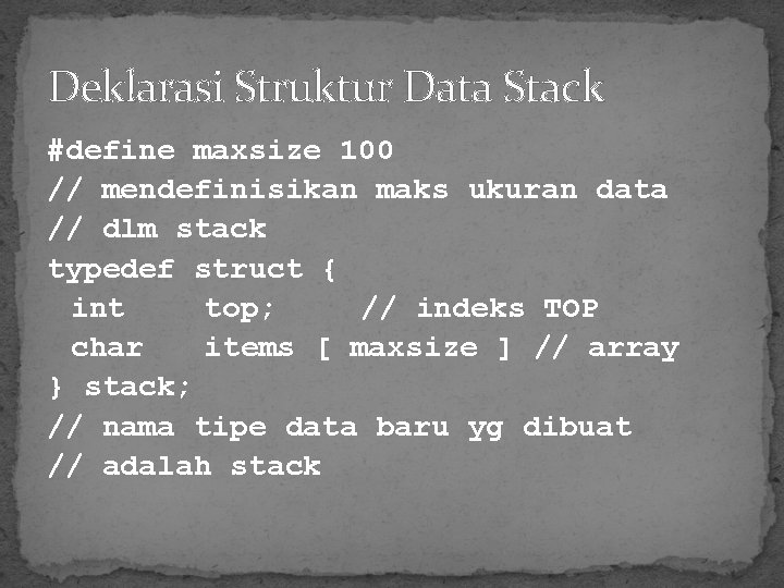 Deklarasi Struktur Data Stack #define maxsize 100 // mendefinisikan maks ukuran data // dlm